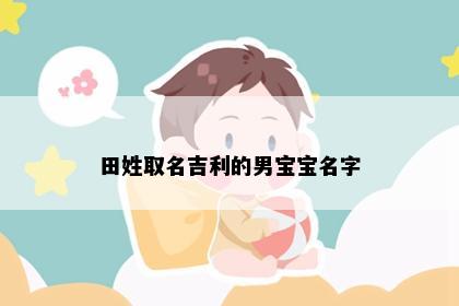 田姓取名吉利的男宝宝名字
