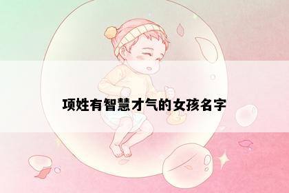 项姓有智慧才气的女孩名字